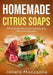 Homemade Citrus Soaps: Citrus Soap Making for Healthy Skin and Everyday Use by Janela Maccsone