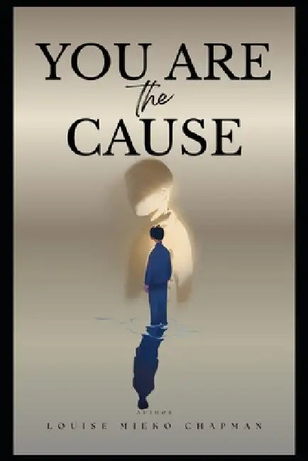 You Are The Cause by Louise Mieko Chapman