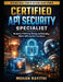 Certified API Security Specialist: Designing, Protecting, Testing, and Defending Modern APIs in a Zero Trust World by Mohan Rayithi