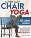 Super Easy Chair Yoga for Senior Beginners: Defy Aging, Support Longevity, and Build Strength, Balance, and Confidence - All in Just 10 Minutes a Day by Barbara R. Yeates