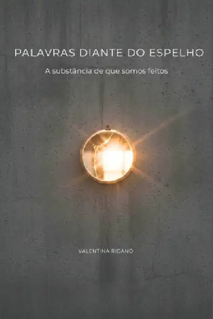 Palavras Diante Do Espelho: A substância de que somos feitos by Valentina Rigano
