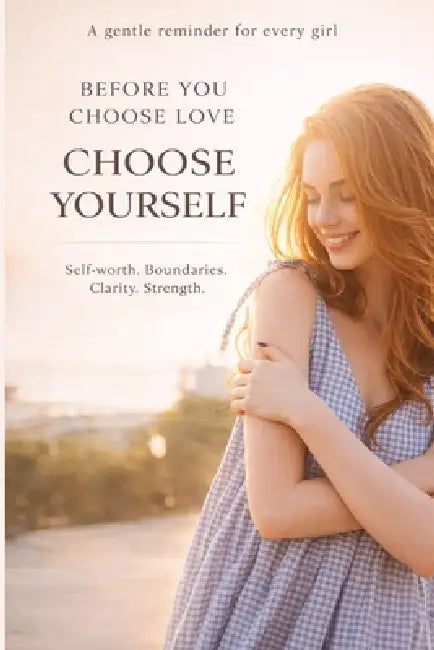 Dear Girls, Before you choose love: Lessons on Self-Worth, Standards, and Self-Respect by Deepali Singh