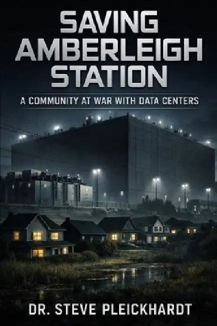 Saving Amberleigh Station: A Community at War with Data Centers by Steve T. Pleickhardt