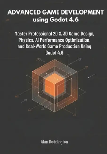 Advanced Game Development using Godot 4.6: Master Professional 2D & 3D Game Design, Physics, AI, Performance Optimization, and Real-World Game Product by Alan Reddington