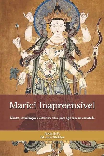 Marīcī Inapreensível: Treino de Proteção, Clareza e Limites para a Vida Moderna: Mantra, visualização e estrutura ritual para agir sem ser a by Amir Khalilov Abilullin, Alicia Jia Dong