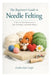 The Beginner's Guide to Needle Felting: A Step-by-Step Introduction to Tools, Techniques, and Simple Projects by Emiko Sato Crafts