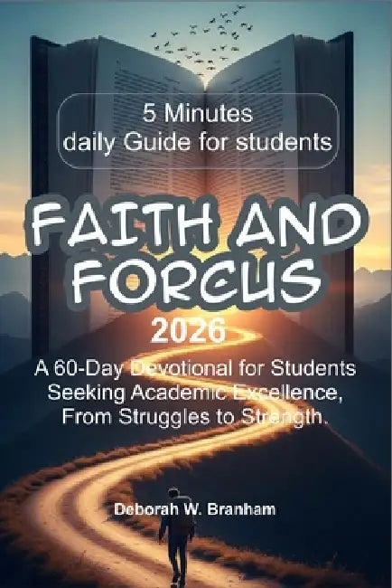 Faith & Focus: A 60-Day Devotional for Students Seeking Academic Excellence, From Struggles to Strength. by Deborah W. Branham