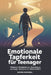 Emotionale Tapferkeit Für Teenager: Praktische Fähigkeiten zur Überwindung von Angst, Besorgnis und Selbstzweifeln by Khenn Goodwill
