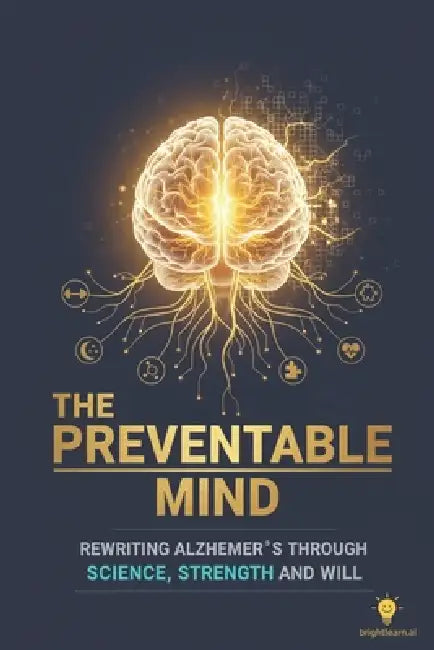 The Preventable Mind: Rewriting Alzheimer's Through Science, Strength, and Will by Ramon Glyde