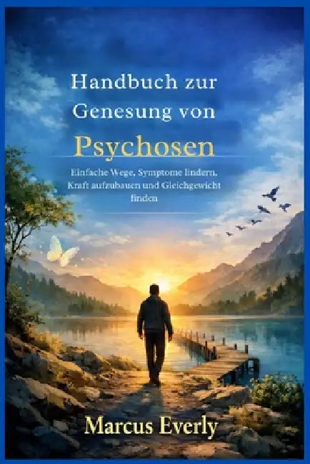Handbuch zur Genesung von Psychosen: Einfache Wege, Symptome lindern, Kraft aufzubauen und Gleichgewicht finden by Marcus Everly