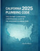 California Plumbing Code 2025: Title 24 Part 5 Explained: A Professional Guide to Updates, Compliance, and Inspection Practice by Manfred Bauer