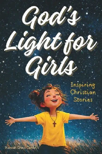 God's Light for Girls: Christian Easter Basket Stuffers. A Heartwarming Religious Collection of 12 Stories That Gently Nurture Faith, Kindness, and Co by Hannah Grace Carter