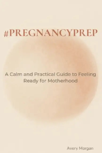 #pregnancyprep: A Calm and Practical Guide to Feeling Ready for Motherhood - Mentally, Emotionally, and Physically by Avery Morgan