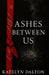Ashes Between Us by Katelyn J. Dalton