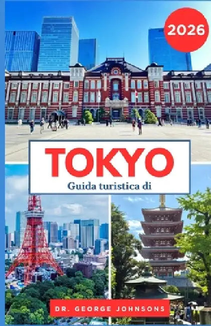 Guida turistica di Tokyo 2026: La tua guida essenziale alle attrazioni, ai ristoranti e allo shopping di Tokyo by George Johnsons