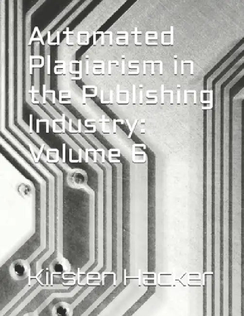 Automated Plagiarism in the Publishing Industry: Volume 6 by Kirsten Hacker