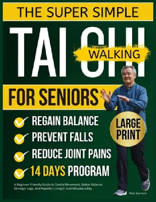 Super Simple Tai CHI Walking for Seniors: A Beginner-Friendly Guide to Gentle Movement, Better Balance, Stronger Legs, and Peaceful Living in Just Min by Alex Samson