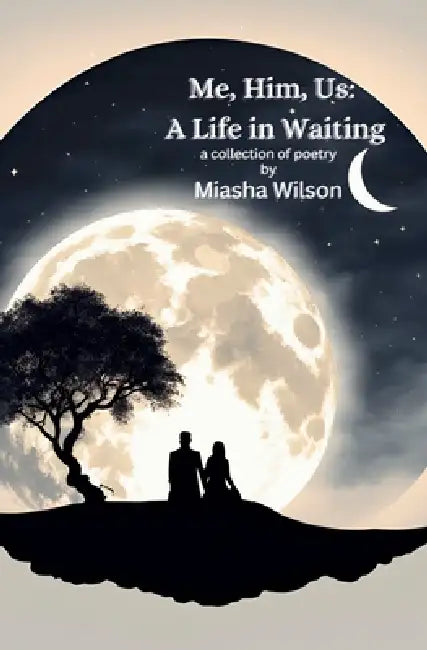 Me, Him, Us: A Life in Waiting by Miasha Priscilla Wilson