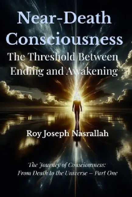 Death and Near-Death Consciousness: The Threshold Between Ending and Awakening by Roy Joseph Nasrallah