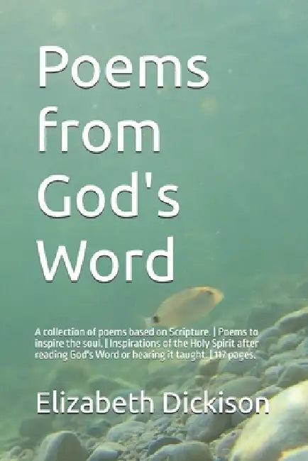 Poems from God's Word: A collection of poems based on Scripture. Poems to inspire the soul. Inspirations of the Holy Spirit after reading God's Word o by Elizabeth Dickison