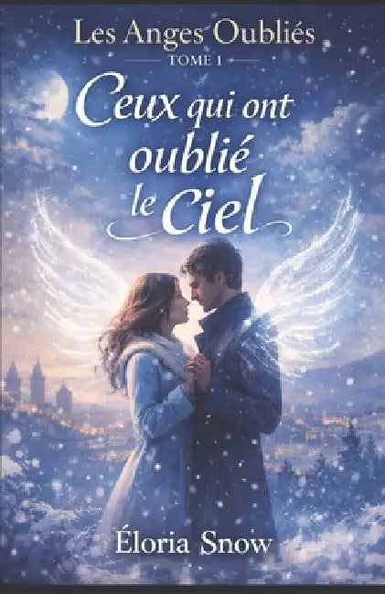 Les Anges Oubliés Tome 1: Ceux qui ont oublié le ciel: Une romance fantastique poétique entre une Ancre et un ange aux ailes brisées by Éditions McP, Éloria Snow