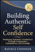Building Authentic Self Confidence: Mastering Authentic Confidence Through Compassion, Competence, and Courage by Kaylee Chandler