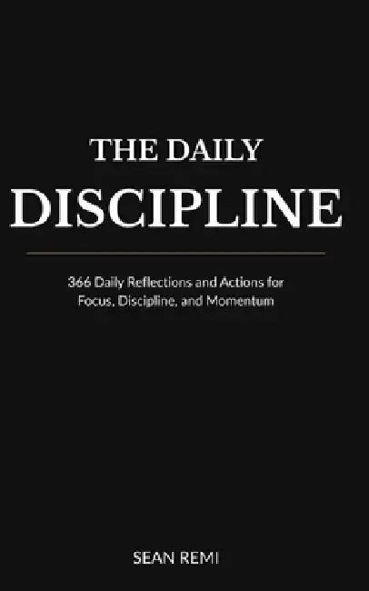The Daily Discipline: 366 Daily Reflections and Actions for Focus, Discipline, and Momentum by Sean Remi