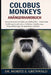 Colobus Monkeys Anfängerhandbuch: Ein umfassender Leitfaden zu Colobusaffen - Lebensraum, Ernährung, Sozialstruktur, Verhalten, Fortpflanzung, Herausf by Moritz E. Grünwald