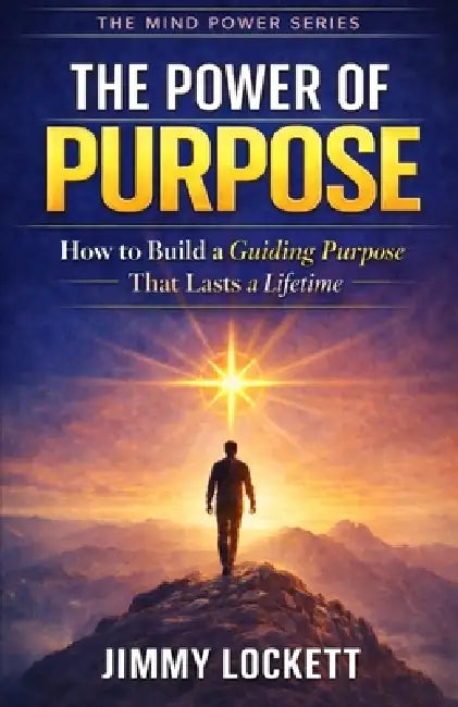 The Power of Purpose: How to Build a Guiding Purpose That Lasts a Lifetime by Jimmy Lockett