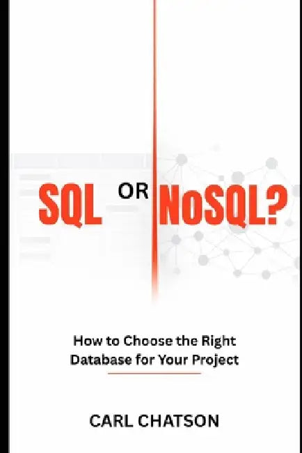 SQL or Nosql?: How to Choose the Right Database for Your Project by Carl Chatson
