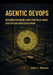 Agentic DevOps: Designing Reasoning Loops and Multi-Agent Systems for Rapid Deployment by John J. Reaves
