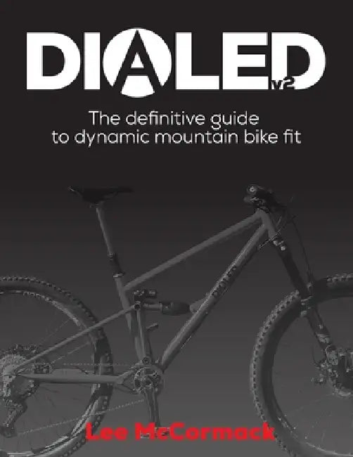 Dialed v2: The definitive guide to dynamic mountain bike fit by Lee McCormack