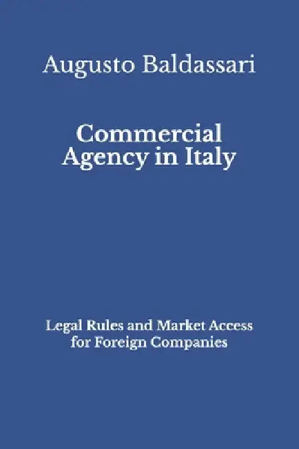 Commercial Agency in Italy: Legal Rules and Market Access for Foreign Companies by Augusto Baldassari