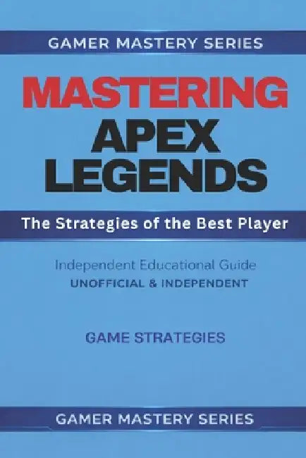 Mastering Apex Legends: The Strategies of the Best Player by Gamer Mastery Series