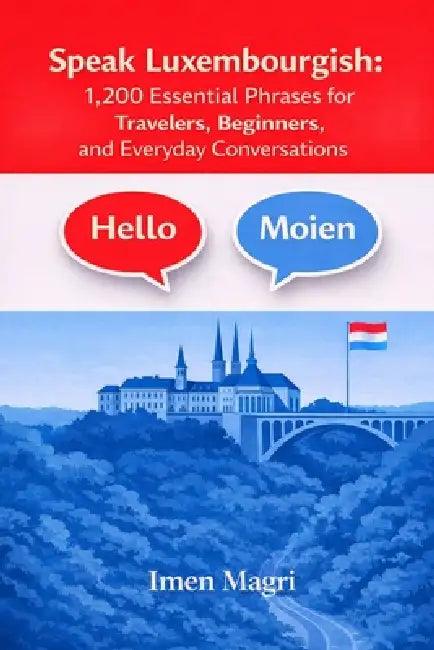 Speak Luxembourgish: 1,200 Essential Phrases for Travelers, Beginners, and Everyday Conversations by Imen Magri