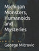 Michigan Monsters, Humanoids and Mysteries by George Mitrovic
