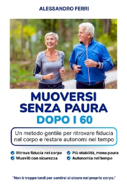Muoversi senza paura dopo i 60: Un metodo gentile per ritrovare fiducia nel corpo e restare autonomi nel tempo by Alessandro Ferri
