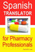 Spanish Translator for Pharmacy Professionals by Samuel H. Lowe