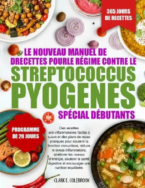 Le Nouveau Manuel de Recettes Pour Le Régime Contre Le Streptococcus Pyogenes - Spécial Débutants: Des recettes anti-inflammatoires faciles à suivre e by Clark E. Colebrook