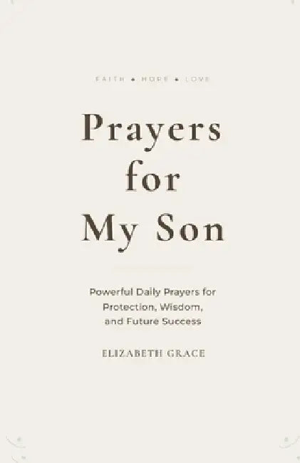 Prayers for My Son: Powerful Daily Prayers for Protection, Wisdom, and Future Success by Elizabeth Grace