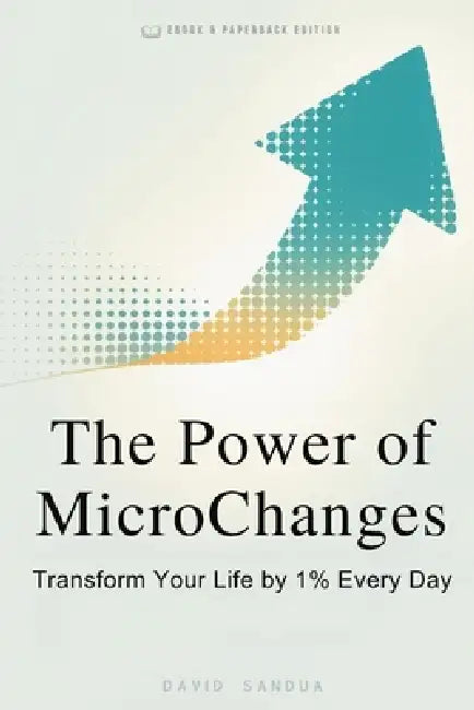 The Power of Microchanges: Transform Your Life by 1% Every Day by David Sandua