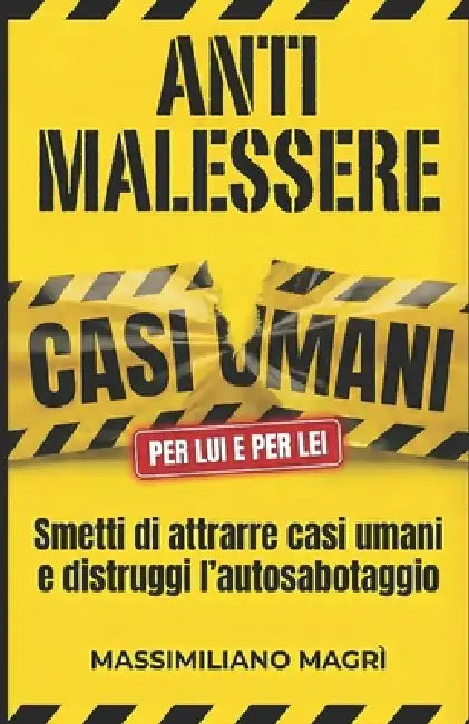 Anti Malessere: Il sistema per smettere di attrarre casi umani, distruggere l'autosabotaggio e riprendersi il comando nelle relazioni. by Massimiliano Magrì