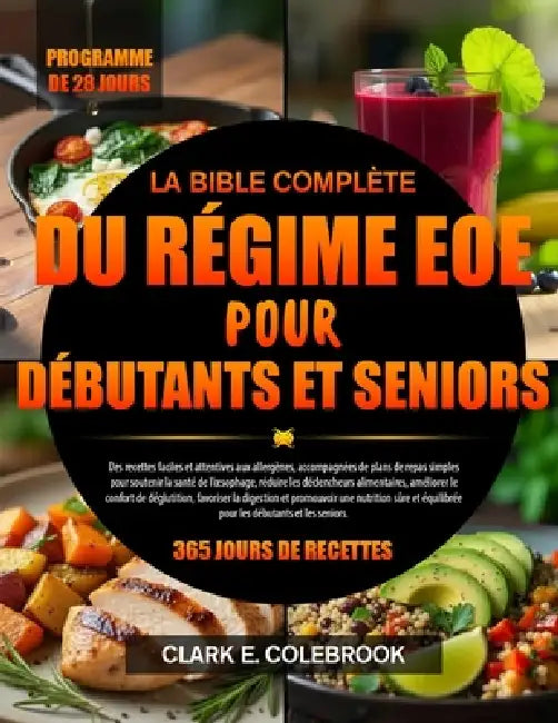 La Bible Complète Du Régime Eoe Pour Débutants Et Seniors: Des recettes faciles et attentives aux allergènes, accompagnées de plans de repas simples p by Clark E. Colebrook