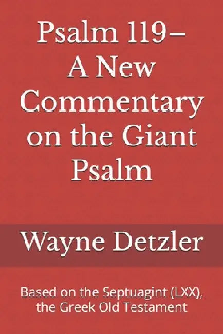 Psalm 119-A New Commentary on the Giant Psalm: Based on the Septuagint (LXX), the Greek Old Testament by Wayne Alan Detzler