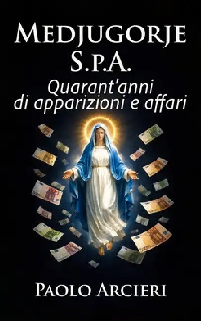 Medjugorje S.p.A.: Quarant'anni di apparizioni e aﬀari by Paolo Arcieri