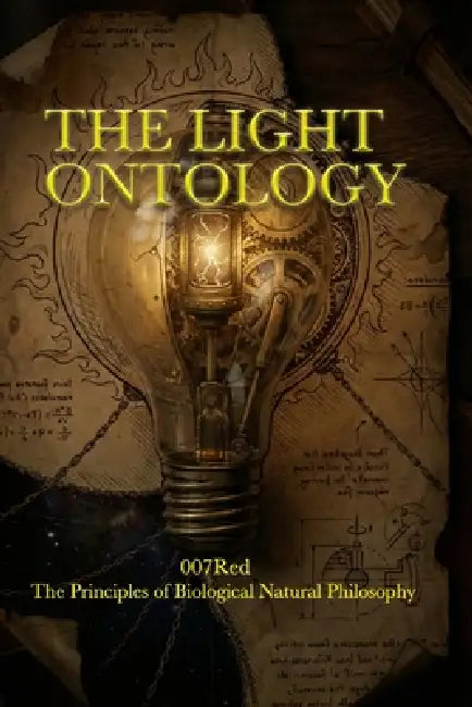 The Light Ontology: The Principles of Biological Natural Philosophy by 007 Red