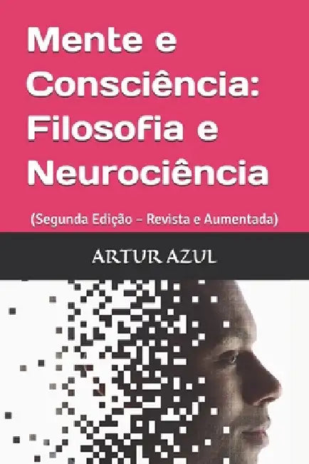 Mente e Consciência: Filosofia e Ciência: (Segunda Edição - Revista e Aumentada) by Artur Augusto Azul