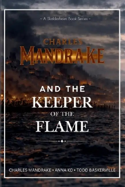 Charles Mandrake and the Keeper of the Flame: A Skelderheim Portal Fantasy Series by Anna Ko, Todd Baskerville, Charles Mandrake