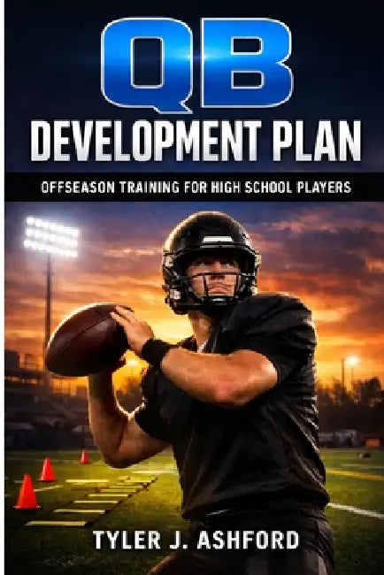 QB development plan: Offseason training for high school players by Tyler J. Ashford