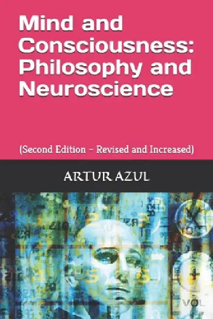 Mind and Consciousness - Philosophy and Neuroscience: (Second Edition - Revised and Increased) by Artur Augusto Azul